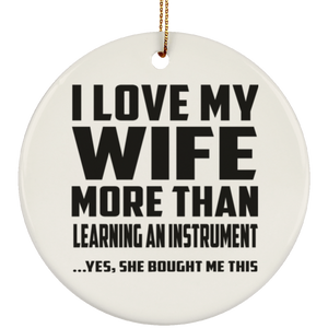 I Love My Wife More Than Learning An Instrument - Circle Ornament