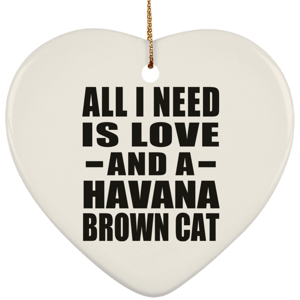 All I Need Is Love And A Havana Brown Cat - Heart Ornament
