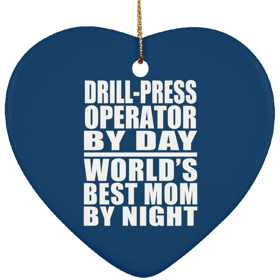 Drill-Press Operator By Day World's Best Mom By Night - Heart Ornament
