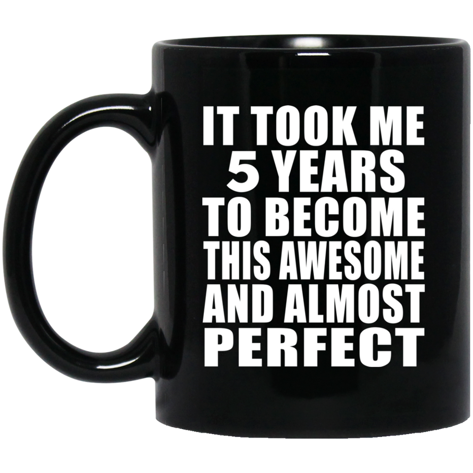 5th Birthday Took 5 Years To Become Awesome & Perfect - 11 Oz Coffee Mug Black