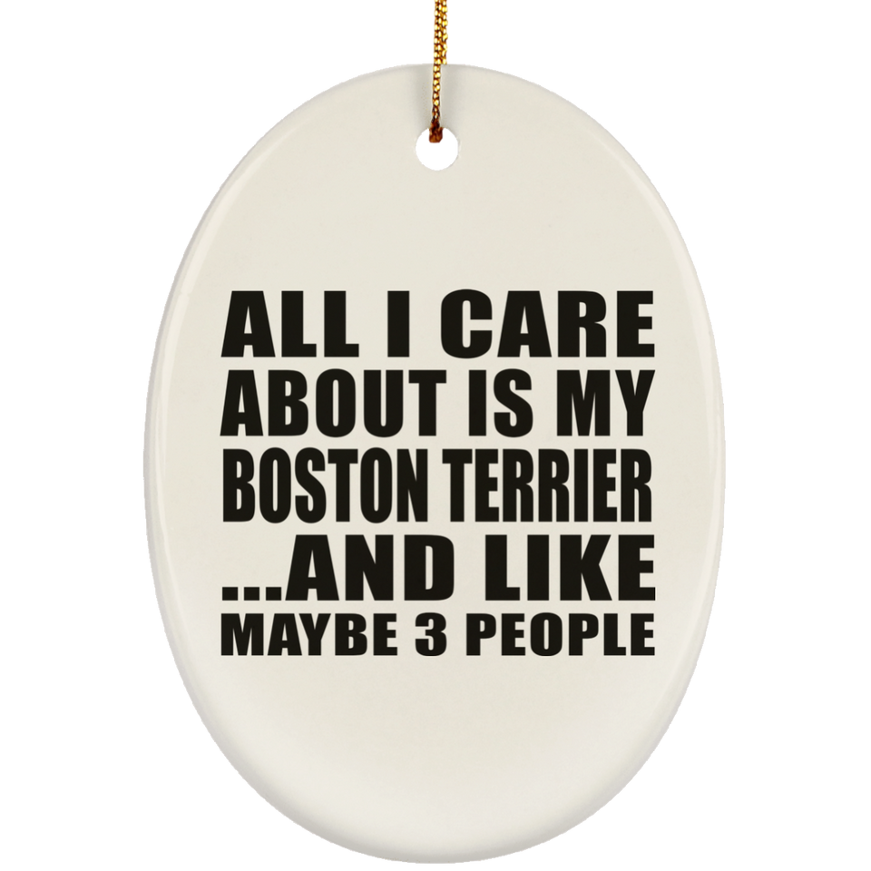All I Care About Is My Boston Terrier - Oval Ornament