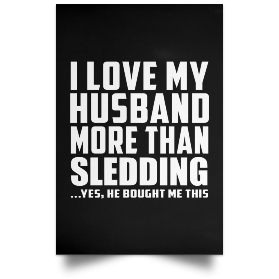 I Love My Husband More Than Sledding - Poster Portrait