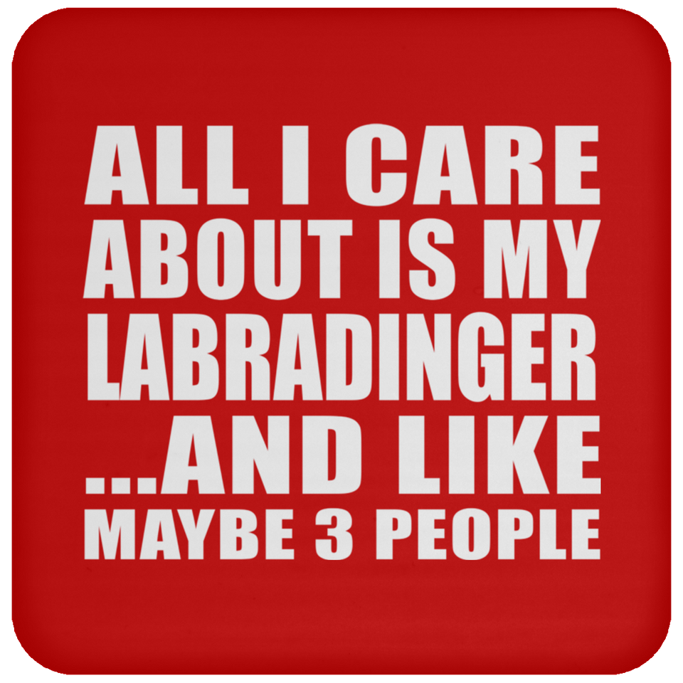 All I Care About Is My Labradinger - Drink Coaster