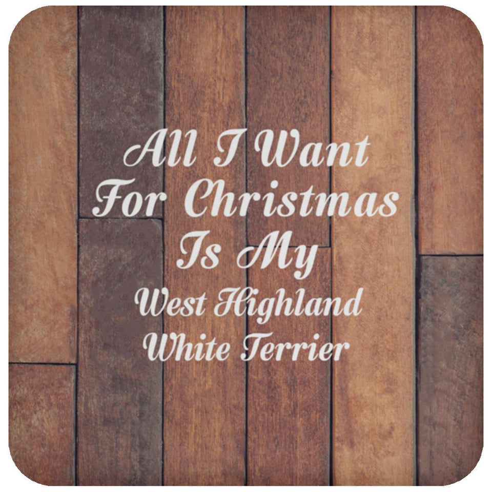 All I Want For Christmas Is My West Highland White Terrier - Drink Coaster E