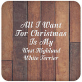 All I Want For Christmas Is My West Highland White Terrier - Drink Coaster E