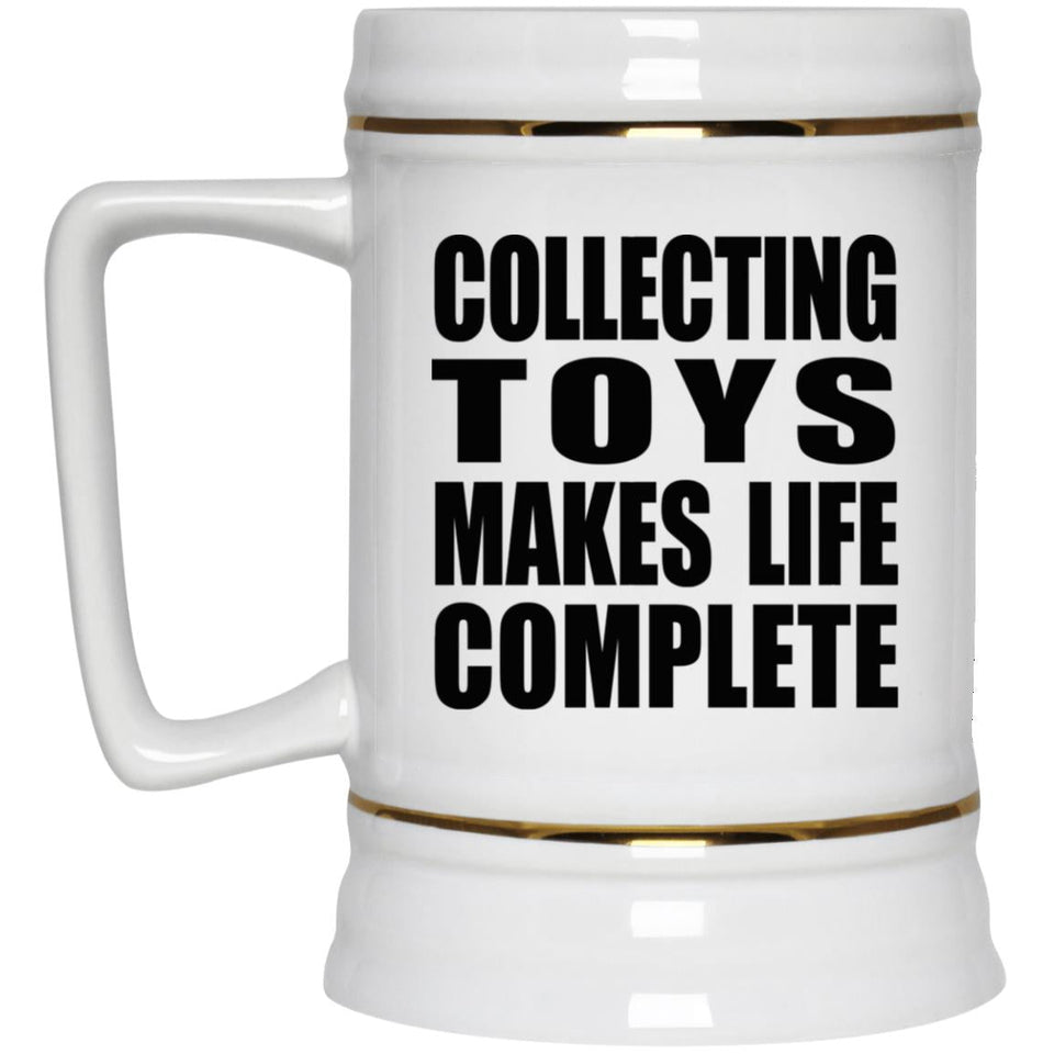 Collecting Toys Makes Life Complete - Beer Stein