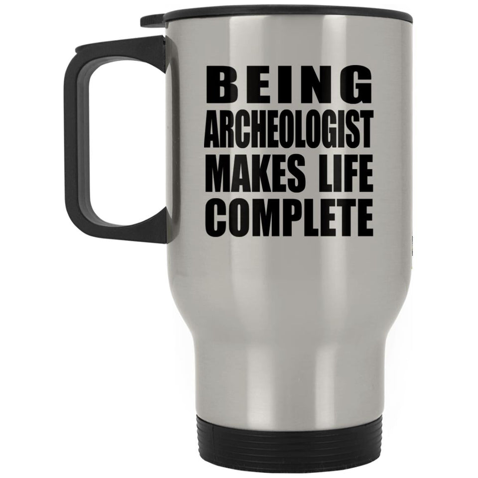 Being Archeologist Makes Life Complete - Travel Mug Silver