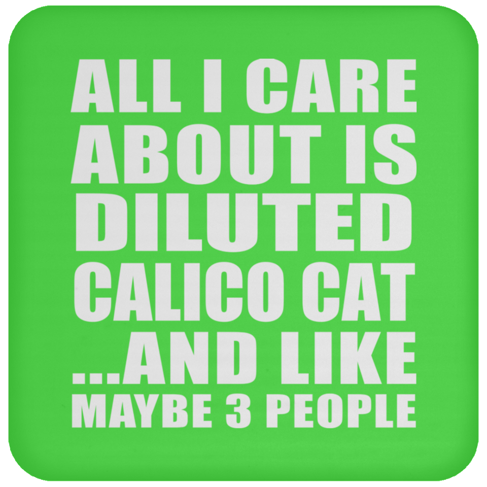 All I Care About Is Diluted Calico Cat - Drink Coaster