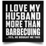 I Love My Husband More Than Barbecuing - Poster Square