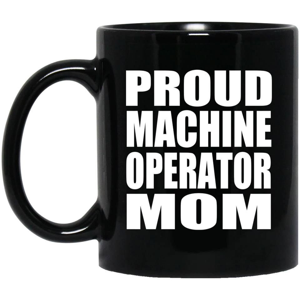 Proud Machine Operator Mom - 11oz Coffee Mug Black