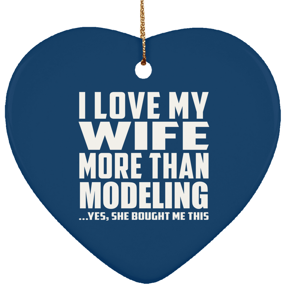 I Love My Wife More Than Modeling - Heart Ornament