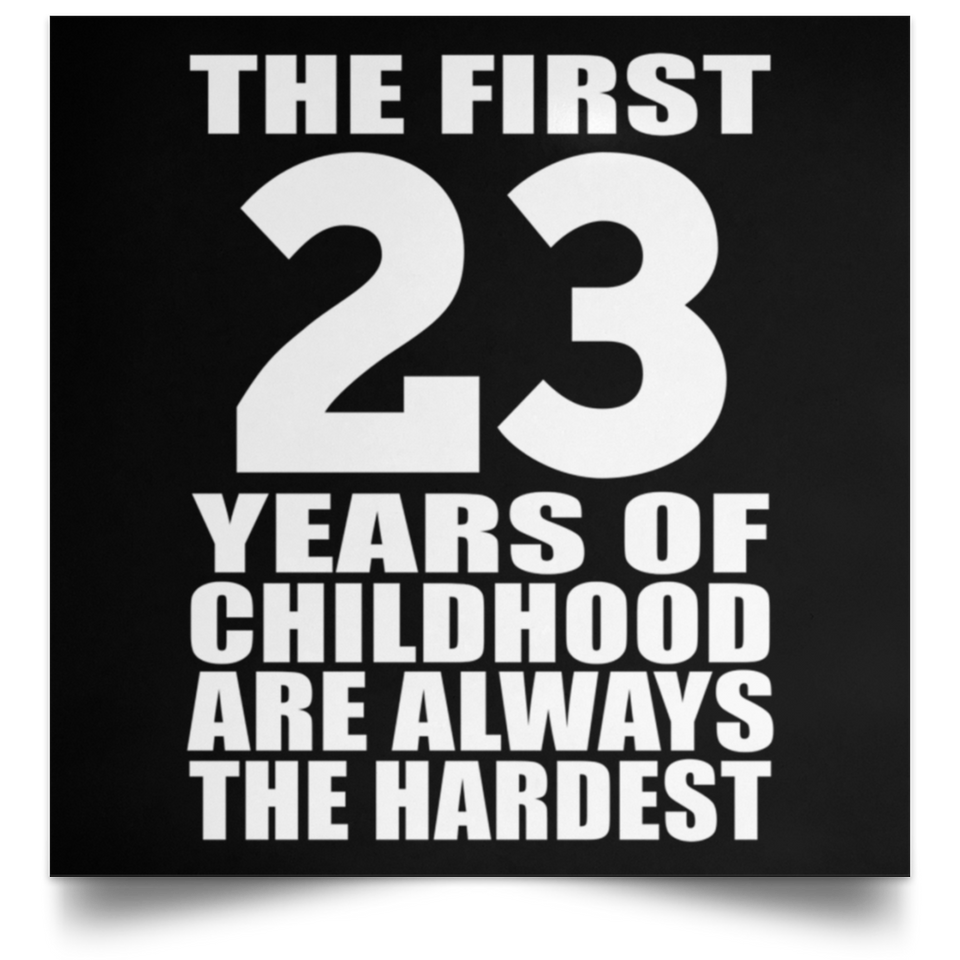 First 23 Years of Childhood Are The Hardest - Poster Square
