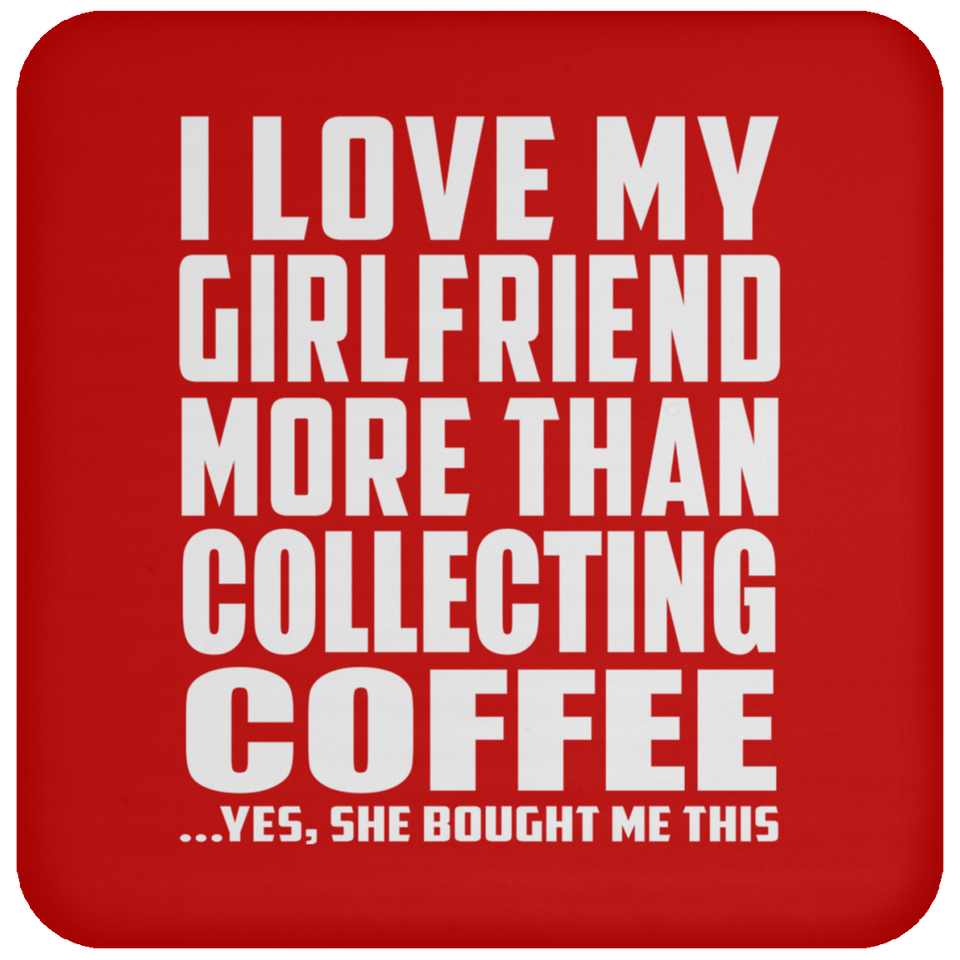 I Love My Girlfriend More Than Collecting Coffee - Drink Coaster