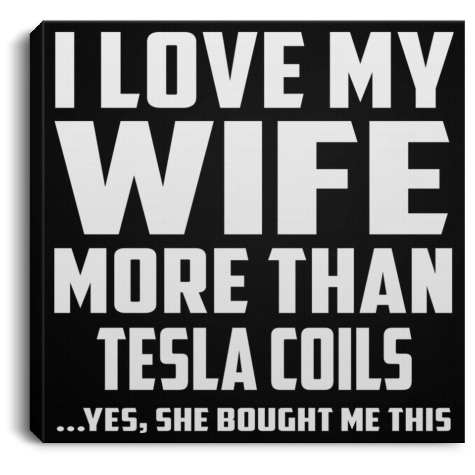 I Love My Wife More Than Tesla Coils - Canvas Square
