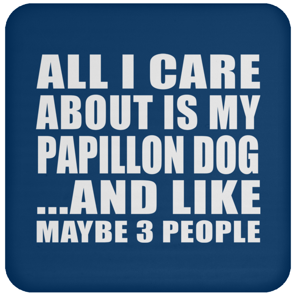 All I Care About Is My Papillon Dog - Drink Coaster