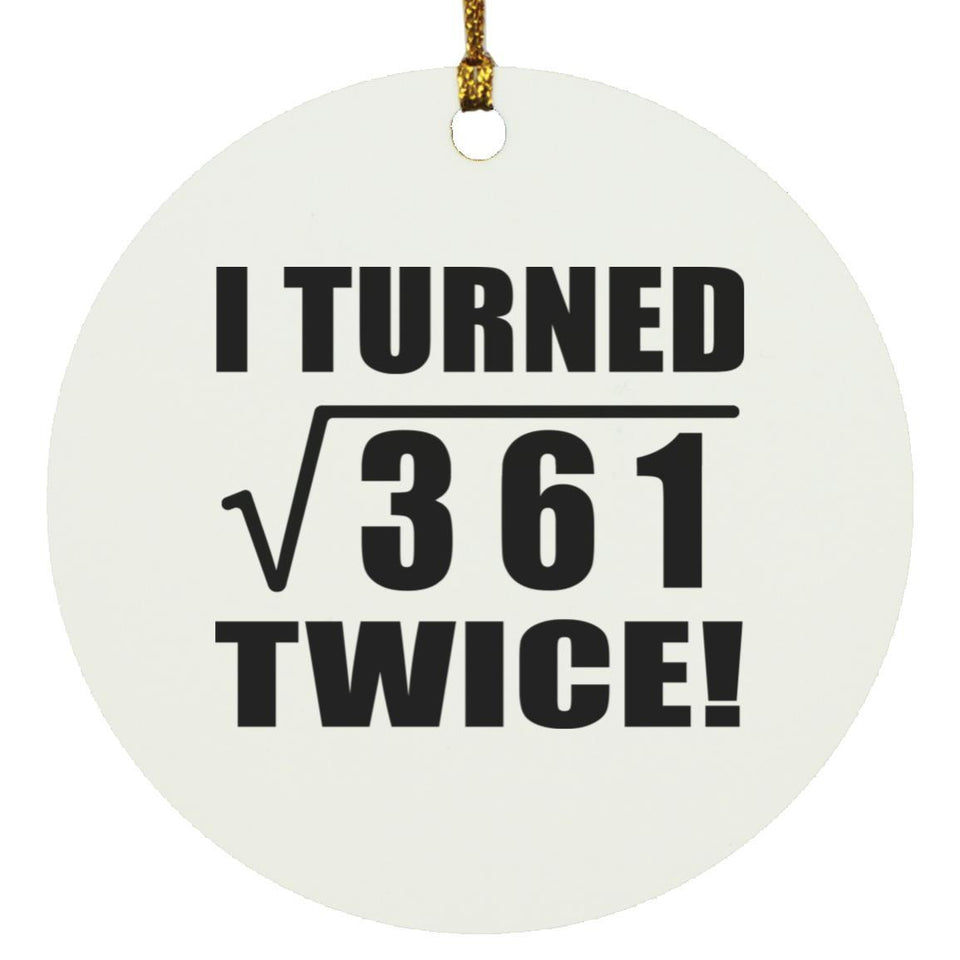 38th Birthday I Turned Square Root of 361 Twice - Circle Ornament