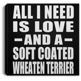 All I Need Is Love And A Soft Coated Wheaten Terrier - Canvas Square