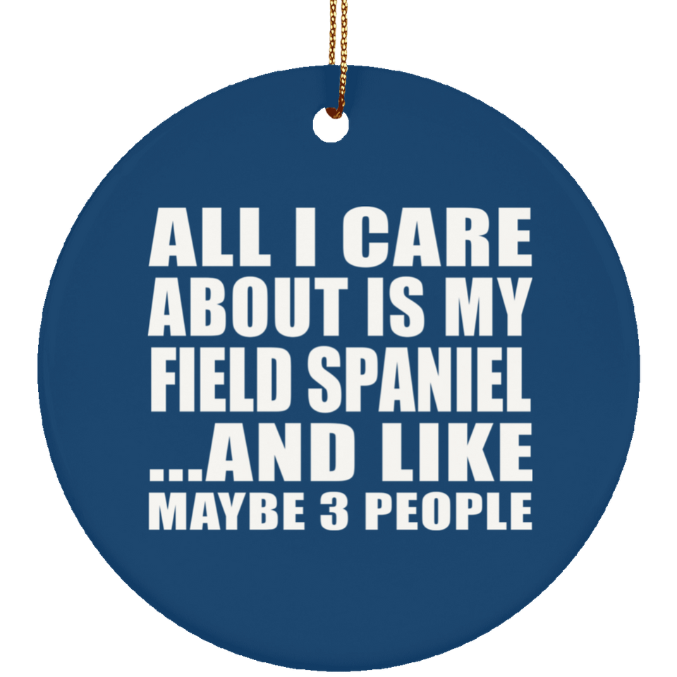 All I Care About Is My Field Spaniel - Circle Ornament
