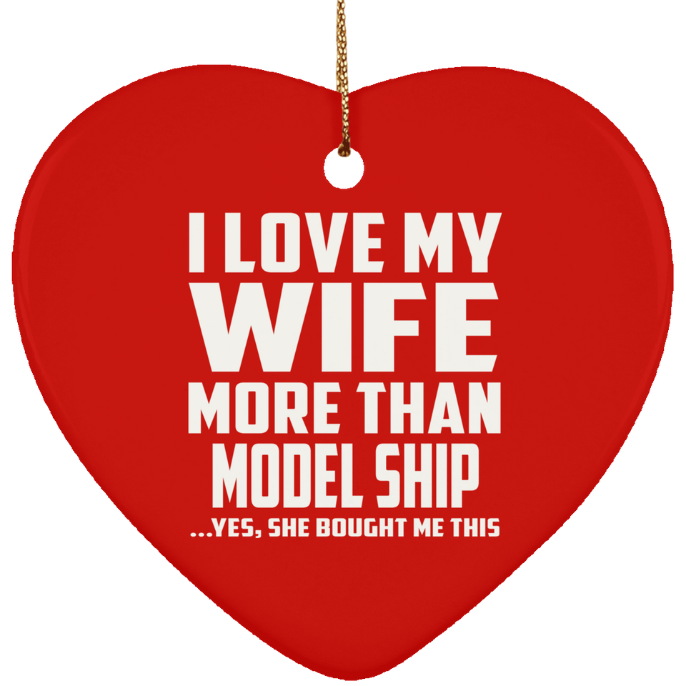 I Love My Wife More Than Model Ship - Heart Ornament