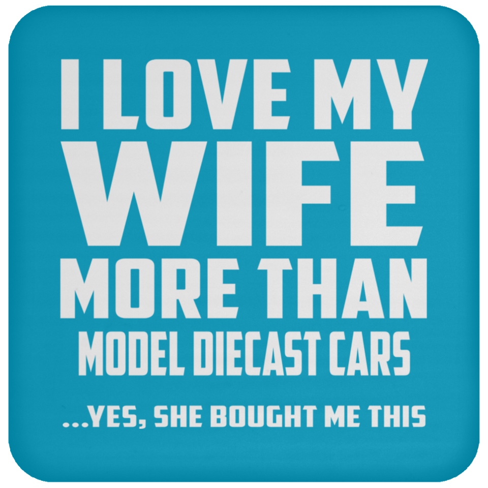 I Love My Wife More Than Model Diecast Cars - Drink Coaster