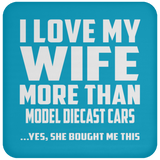 I Love My Wife More Than Model Diecast Cars - Drink Coaster