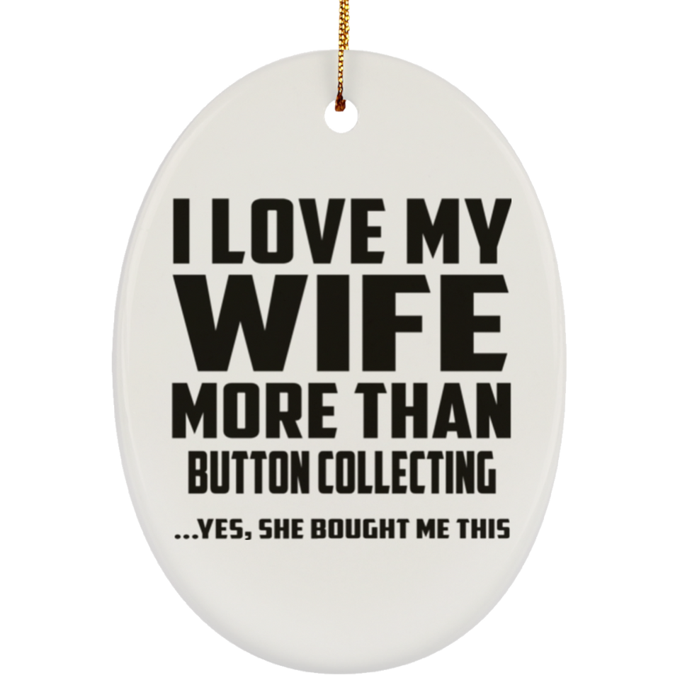 I Love My Wife More Than Button Collecting - Oval Ornament