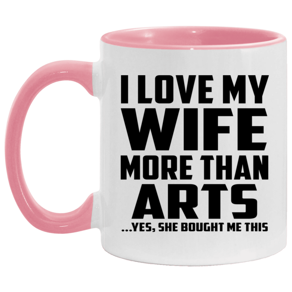 I Love My Wife More Than Arts - 11oz Accent Mug Pink