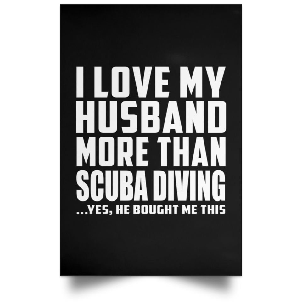 I Love My Husband More Than Scuba Diving - Poster Portrait