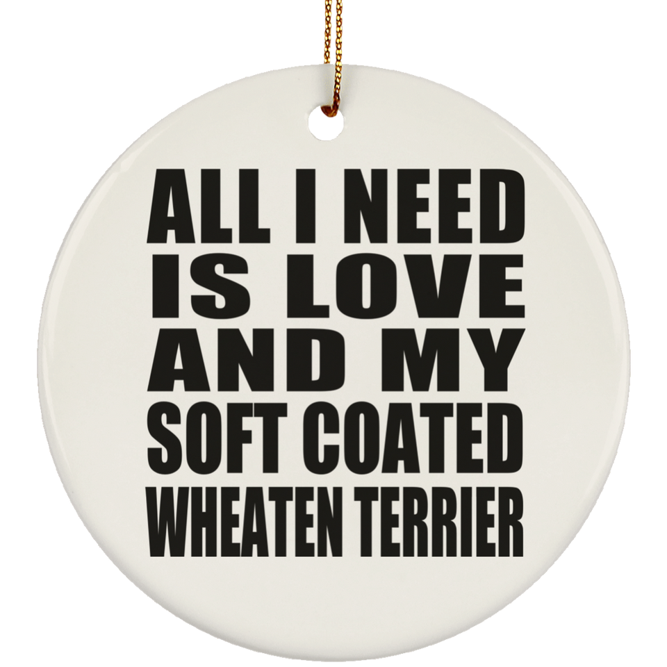All I Need Is Love And My Soft Coated Wheaten Terrier - Circle Ornament