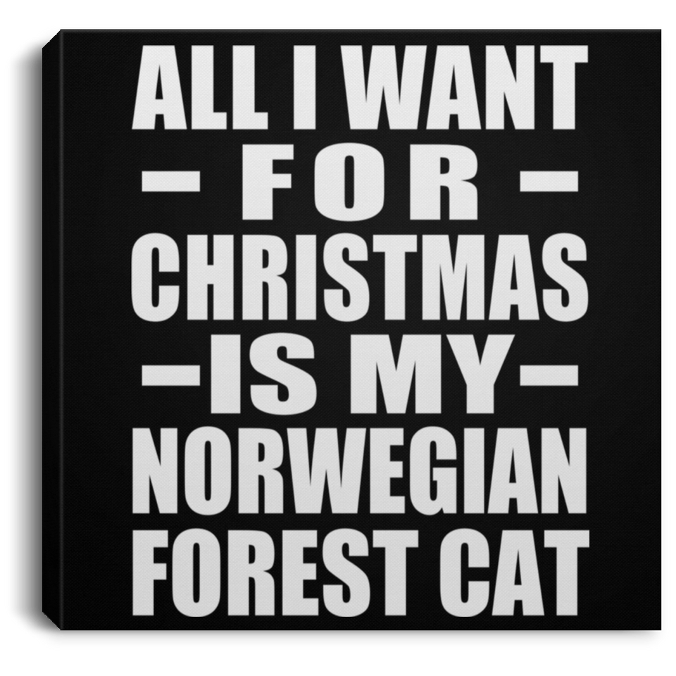 All I Want For Christmas Is My Norwegian Forest Cat - Canvas Square