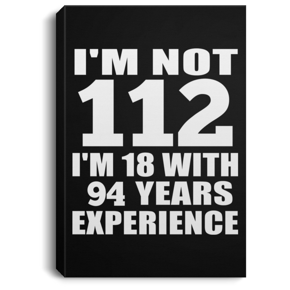 112th Birthday I'm Not 112 I'm 18 With 94 Years Experience - Canvas Portrait