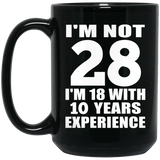 28th Birthday I'm Not 28 I'm 18 With 10 Years Experience - 15oz Coffee Mug Black
