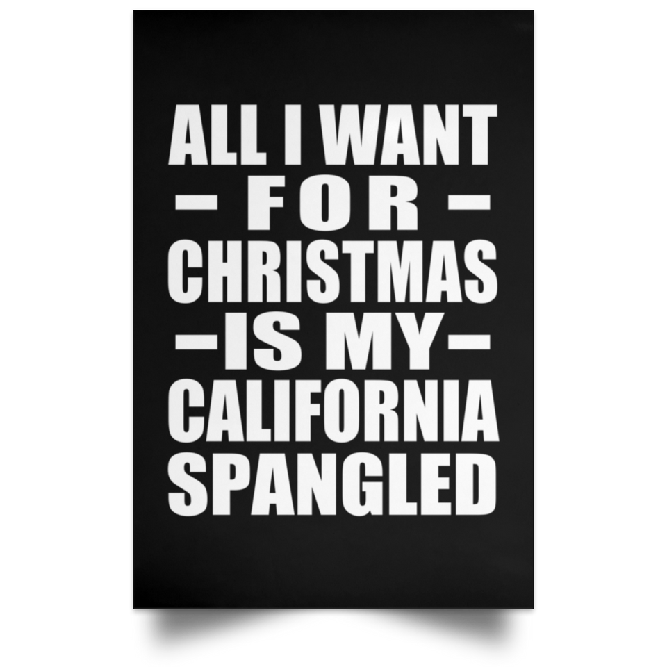 All I Want For Christmas Is My California Spangled - Poster Portrait