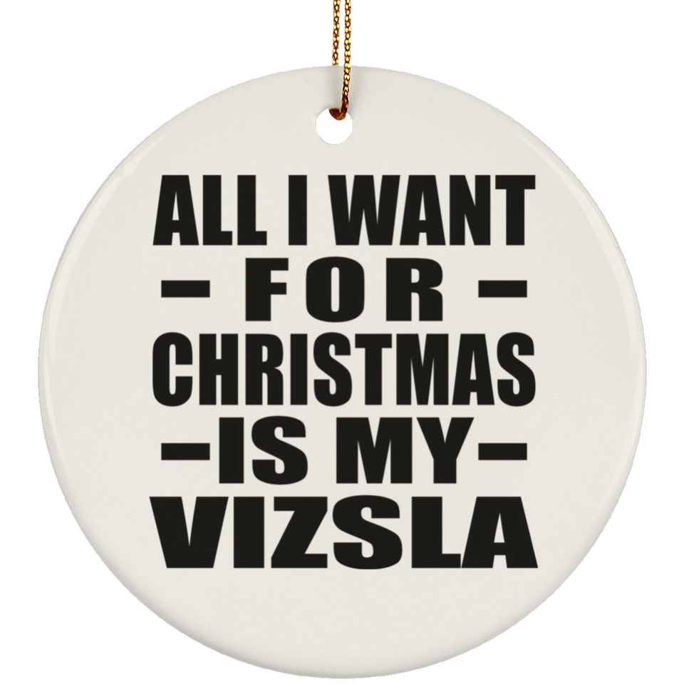 All I Want For Christmas Is My Vizsla - Circle Ornament
