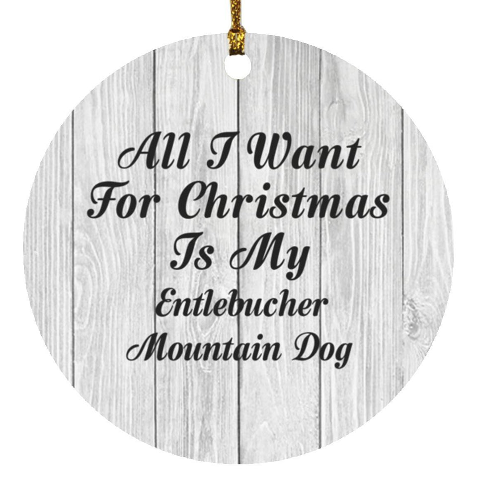 All I Want For Christmas Is My Entlebucher Mountain Dog - Circle Ornament F