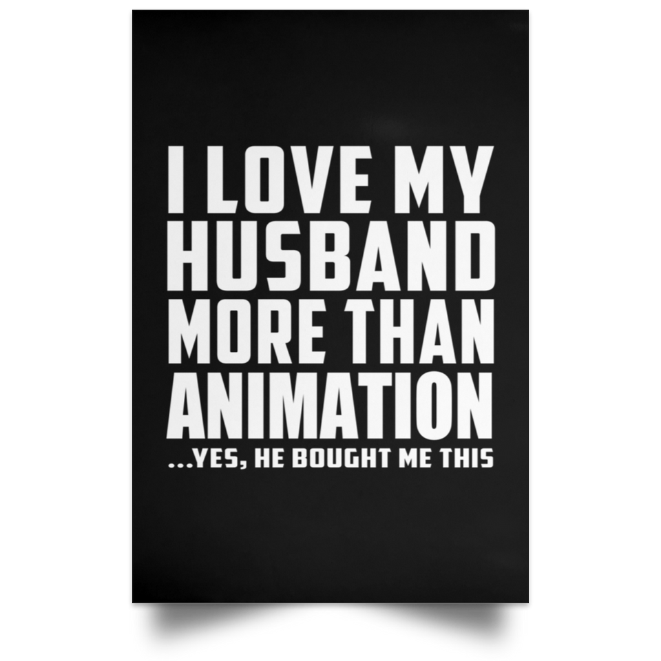 I Love My Husband More Than Animation - Poster Portrait