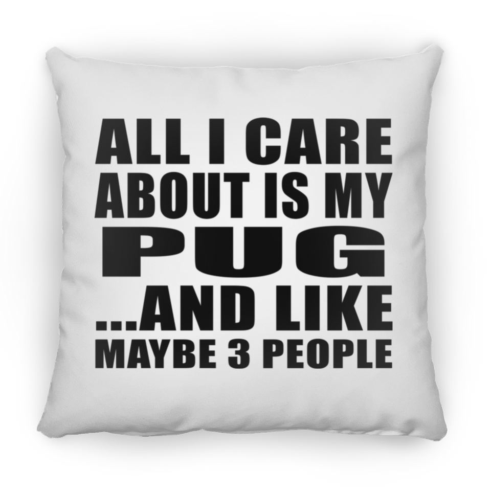All I Care About Is My Pug - Throw Pillow