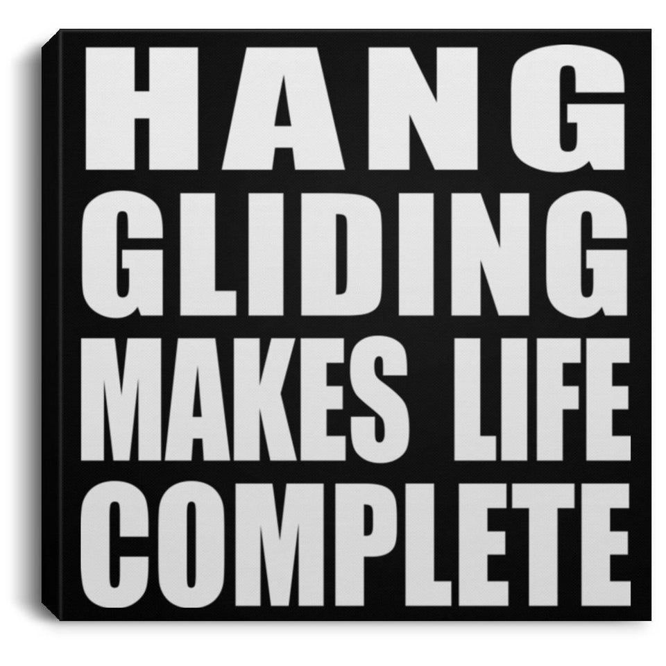 Hang Gliding Makes Life Complete - Canvas Square