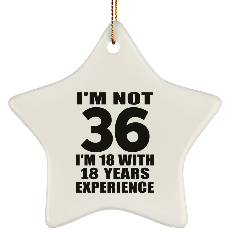 36th Birthday I'm Not 36 I'm 18 With 18 Years Experience - Star Ornament