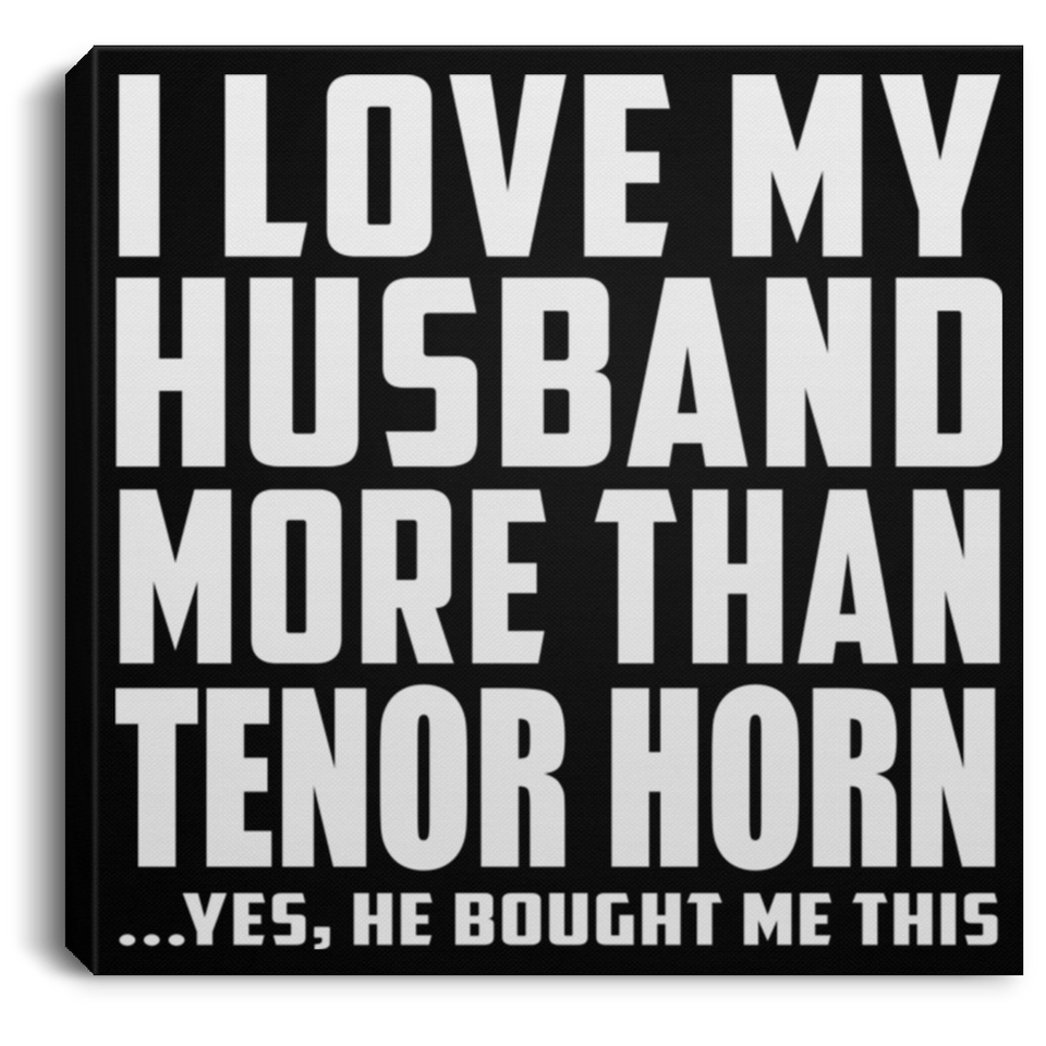 I Love My Husband More Than Tenor Horn - Canvas Square