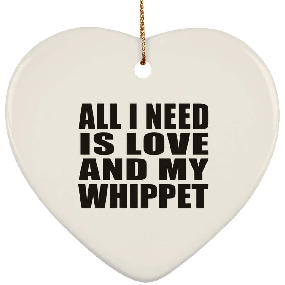 All I Need Is Love And My Whippet - Heart Ornament
