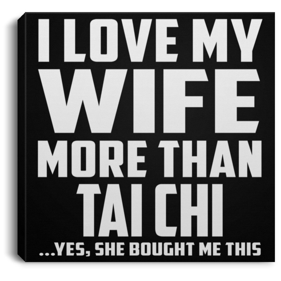 I Love My Wife More Than Tai Chi - Canvas Square