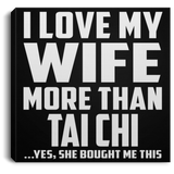 I Love My Wife More Than Tai Chi - Canvas Square