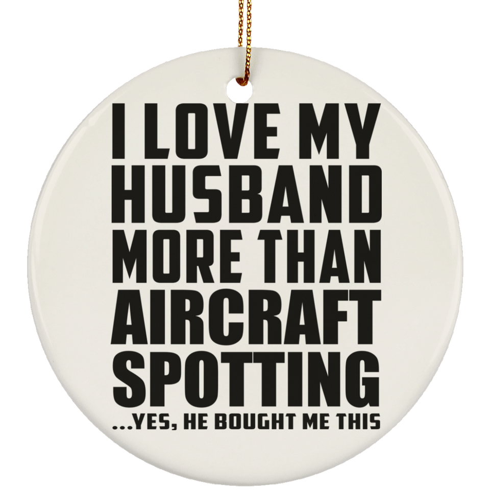I Love My Husband More Than Aircraft Spotting - Circle Ornament