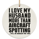 I Love My Husband More Than Aircraft Spotting - Circle Ornament