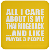All I Care About Is My Thai Ridgeback - Drink Coaster