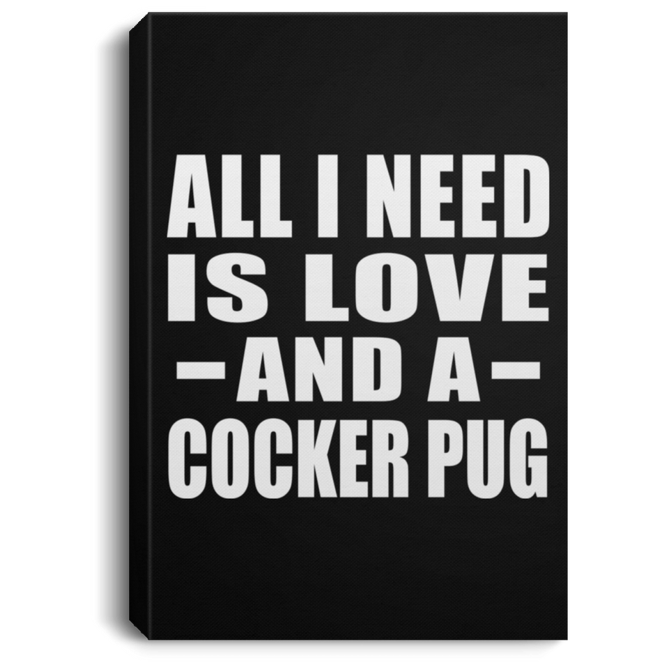 All I Need Is Love And A Cocker Pug - Canvas Portrait