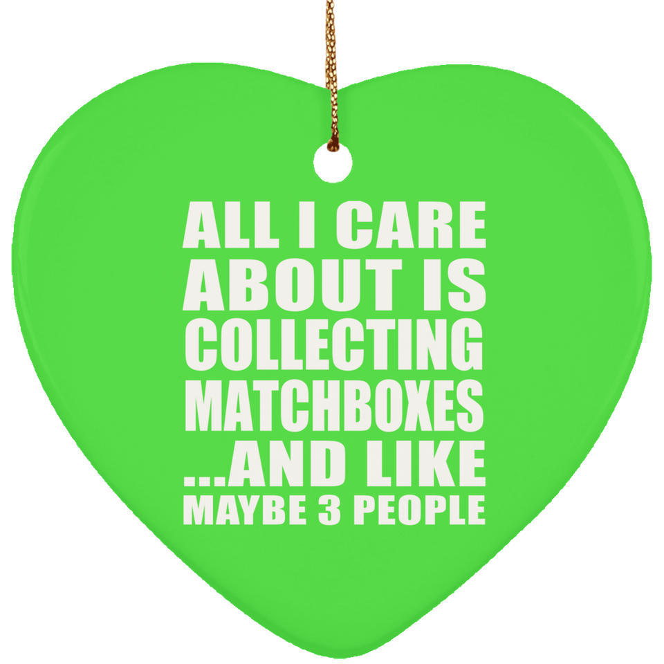 All I Care About Is Collecting Matchboxes - Heart Ornament