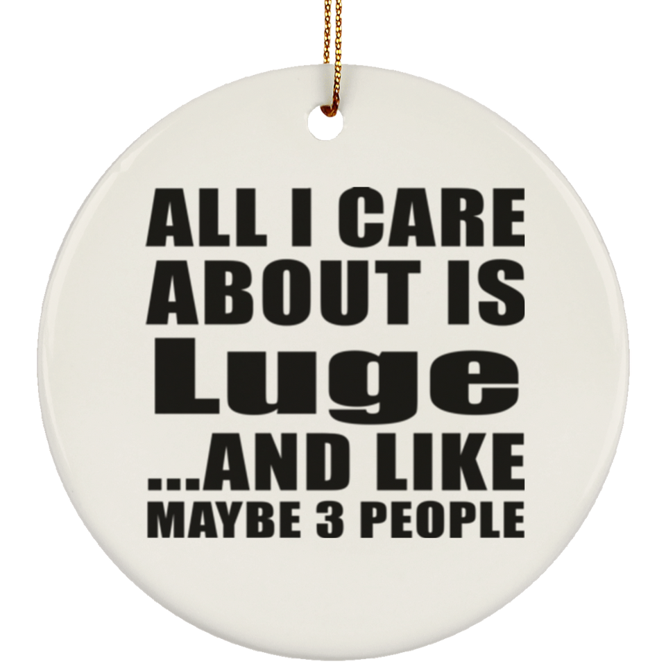 All I Care About Is Luge - Circle Ornament