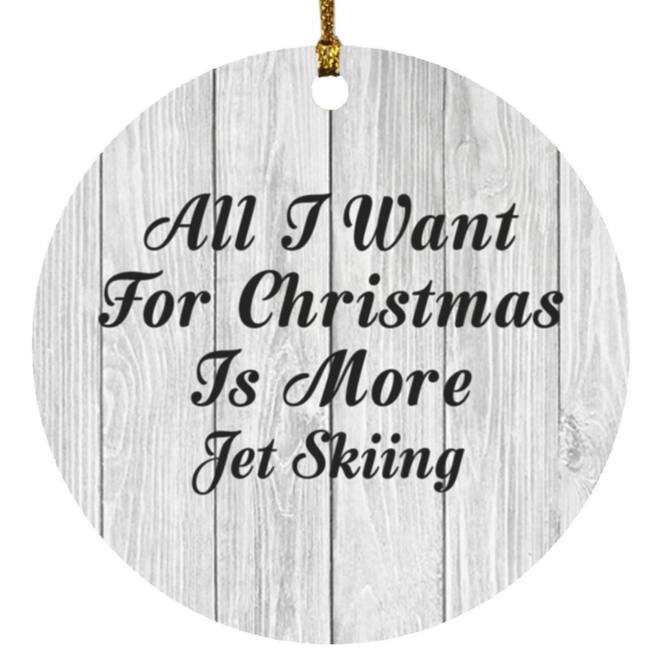 All I Want For Christmas Is More Jet Skiing - Circle Ornament F